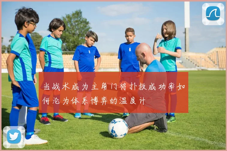 当战术成为主角门将扑救成功率如何沦为体系博弈的温度计